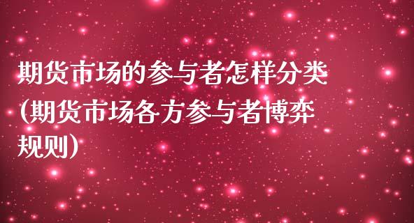 期货市场的参与者怎样分类(期货市场各方参与者博弈规则)_https://www.xmqjcw.com_期货投资_第1张