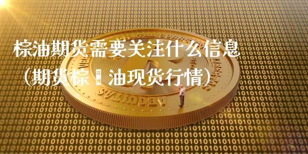 棕油期货需要关注什么信息（期货棕榈油现货行情）_https://www.xmqjcw.com_期货行情_第1张