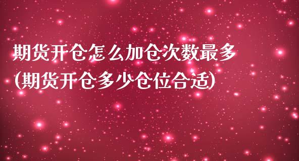 期货开仓怎么加仓次数最多(期货开仓多少仓位合适)_https://www.xmqjcw.com_基金理财_第1张