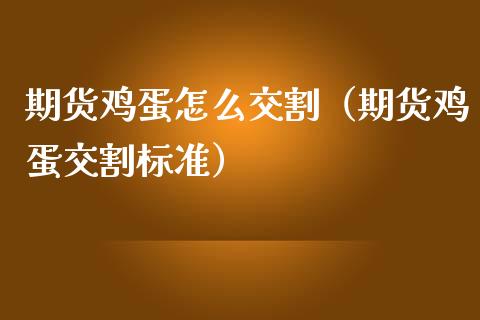 期货鸡蛋怎么交割（期货鸡蛋交割标准）_https://www.xmqjcw.com_期货直播室_第1张