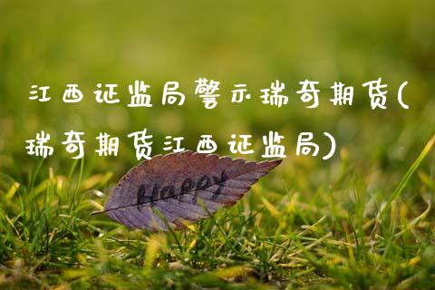 江西证监局警示瑞奇期货(瑞奇期货江西证监局)_https://www.xmqjcw.com_期货投资_第1张