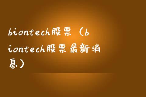 biontech股票（biontech股票最新消息）_https://www.xmqjcw.com_期货直播室_第1张