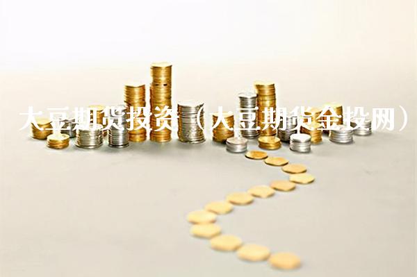 大豆期货投资（大豆期货金投网）_https://www.xmqjcw.com_期货直播室_第1张