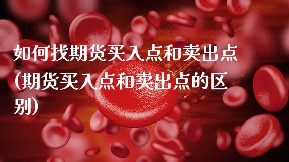 如何找期货买入点和卖出点(期货买入点和卖出点的区别)_https://www.xmqjcw.com_期货开户_第1张