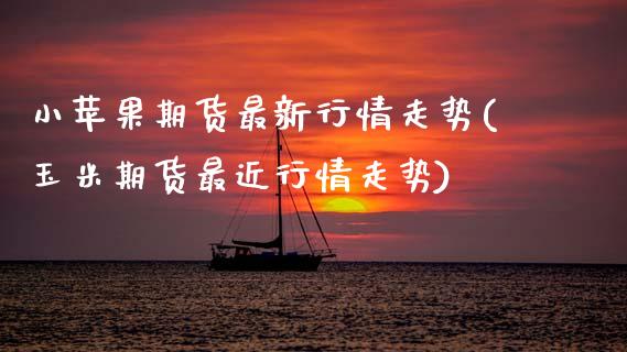 小苹果期货最新行情走势(玉米期货最近行情走势)_https://www.xmqjcw.com_股票投资_第1张