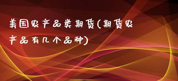 美国农产品类期货(期货农产品有几个品种)_https://www.xmqjcw.com_基金理财_第1张