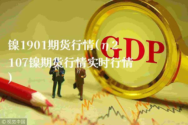 镍1901期货行情(η2107镍期货行情实时行情)_https://www.xmqjcw.com_期货投资_第1张