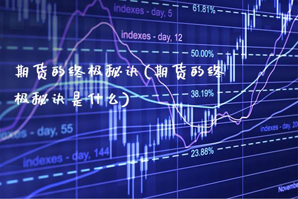 期货的终极秘诀(期货的终极秘诀是什么)_https://www.xmqjcw.com_期货直播室_第1张