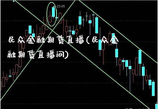 民众金融期货直播(民众金融期货直播间)_https://www.xmqjcw.com_期货投资_第1张