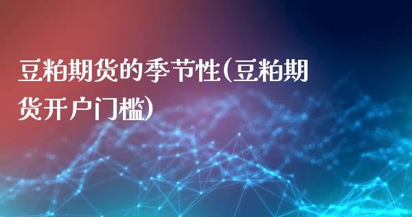 豆粕期货的季节性(豆粕期货开户门槛)_https://www.xmqjcw.com_期货投资_第1张