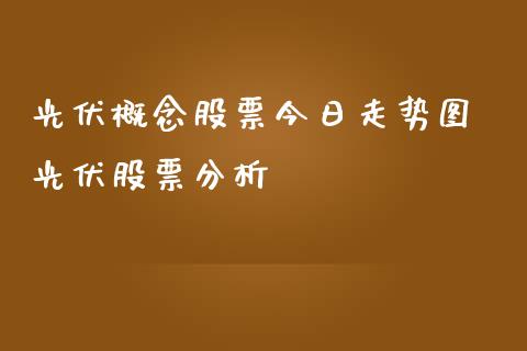 光伏概念股票今日走势图 光伏股票分析_https://www.xmqjcw.com_股票投资_第1张