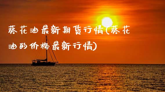 葵花油最新期货行情(葵花油的价格最新行情)_https://www.xmqjcw.com_基金理财_第1张