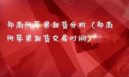 郑商所苹果期货分析（郑商所苹果期货交易时间）_https://www.xmqjcw.com_期货行情_第1张