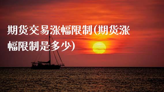 期货交易涨幅限制(期货涨幅限制是多少)_https://www.xmqjcw.com_期货开户_第1张