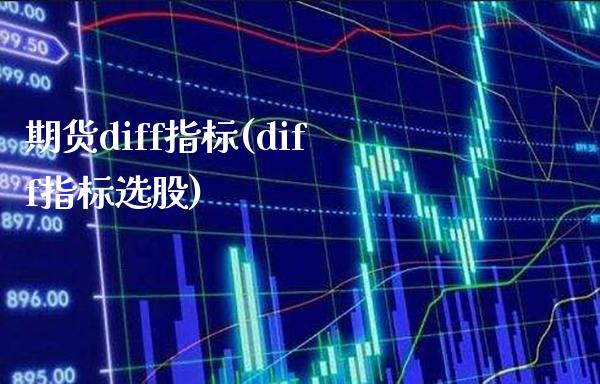 期货diff指标(diff指标选股)_https://www.xmqjcw.com_期货百科_第1张
