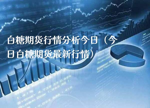 白糖期货行情分析今日（今日白糖期货最新行情）_https://www.xmqjcw.com_期货投资_第1张