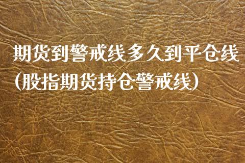 期货到警戒线多久到平仓线(股指期货持仓警戒线)_https://www.xmqjcw.com_期货百科_第1张