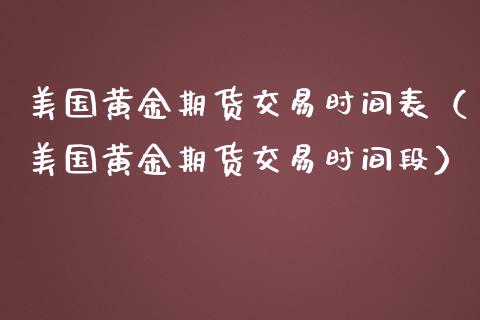 美国黄金期货交易时间表（美国黄金期货交易时间段）_https://www.xmqjcw.com_期货投资_第1张