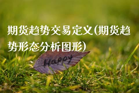 期货趋势交易定义(期货趋势形态分析图形)_https://www.xmqjcw.com_期货百科_第1张