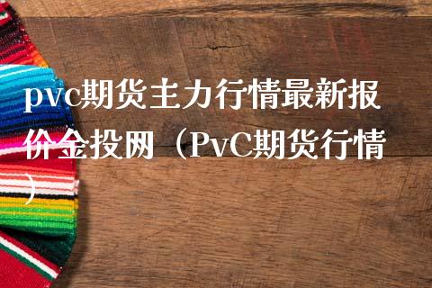 pvc期货主力行情最新报价金投网（PvC期货行情）_https://www.xmqjcw.com_期货直播室_第1张