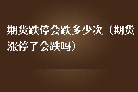 期货跌停会跌多少次（期货涨停了会跌吗）_https://www.xmqjcw.com_期货直播室_第1张