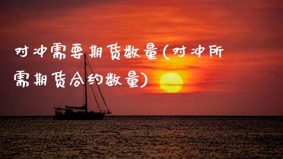 对冲需要期货数量(对冲所需期货合约数量)_https://www.xmqjcw.com_期货百科_第1张