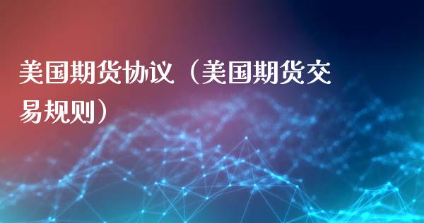 美国期货协议（美国期货交易规则）_https://www.xmqjcw.com_期货投资_第1张