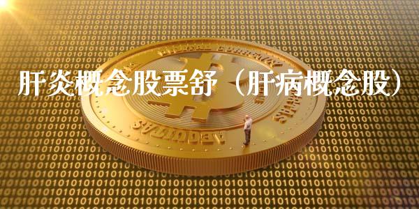 肝炎概念股票舒（肝病概念股）_https://www.xmqjcw.com_股票投资_第1张