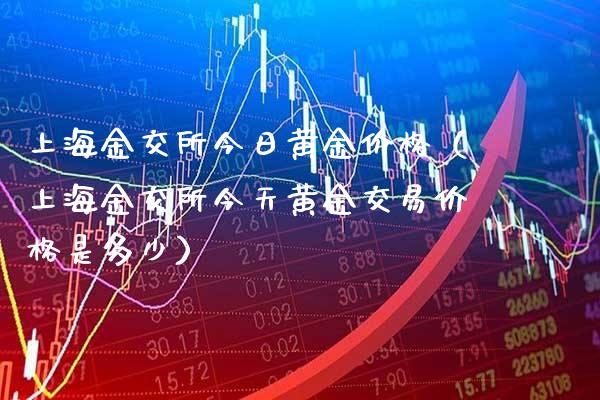 上海金交所今日黄金价格（上海金交所今天黄金交易价格是多少）_https://www.xmqjcw.com_期货行情_第1张
