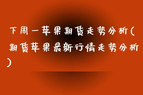 下周一苹果期货走势分析(期货苹果最新行情走势分析)_https://www.xmqjcw.com_期货投资_第1张