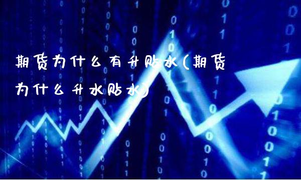 期货为什么有升贴水(期货为什么升水贴水)_https://www.xmqjcw.com_期货百科_第1张