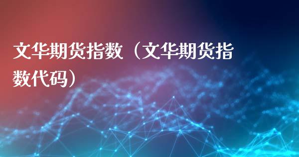 文华期货指数（文华期货指数代码）_https://www.xmqjcw.com_期货投资_第1张