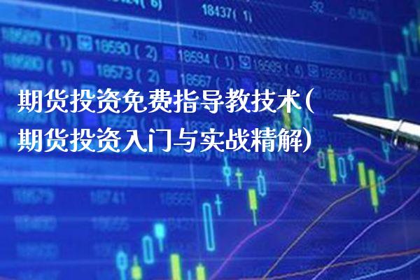 期货投资免费指导教技术(期货投资入门与实战精解)_https://www.xmqjcw.com_期货百科_第1张