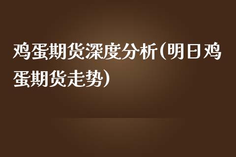 鸡蛋期货深度分析(明日鸡蛋期货走势)_https://www.xmqjcw.com_期货行情_第1张