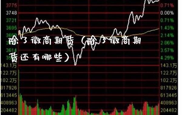 除了徽商期货（除了徽商期货还有哪些）_https://www.xmqjcw.com_期货投资_第1张