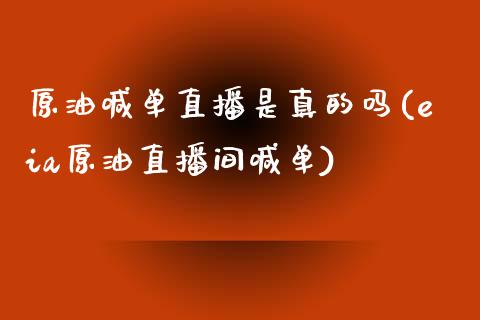 原油喊单直播是真的吗(eia原油直播间喊单)_https://www.xmqjcw.com_期货百科_第1张