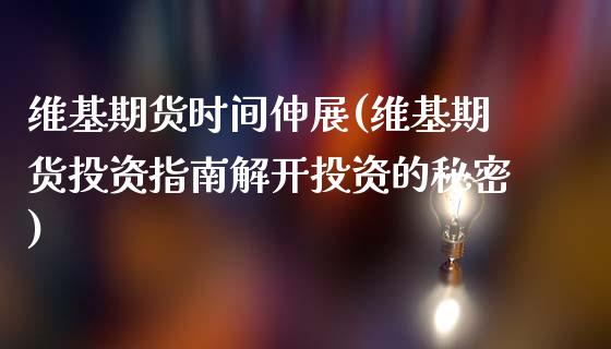 维基期货时间伸展(维基期货投资指南解开投资的秘密)_https://www.xmqjcw.com_期货开户_第1张