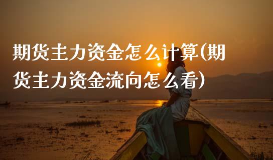 期货主力资金怎么计算(期货主力资金流向怎么看)_https://www.xmqjcw.com_期货投资_第1张