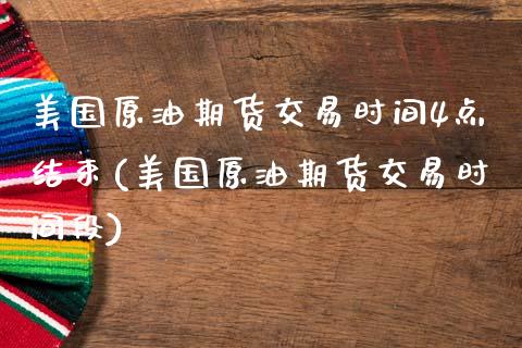 美国原油期货交易时间4点结束(美国原油期货交易时间段)_https://www.xmqjcw.com_期货投资_第1张
