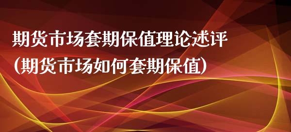 期货市场套期保值理论述评(期货市场如何套期保值)_https://www.xmqjcw.com_期货开户_第1张