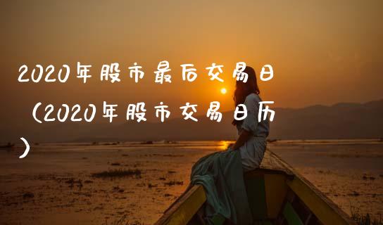 2020年股市最后交易日（2020年股市交易日历）_https://www.xmqjcw.com_期货行情_第1张