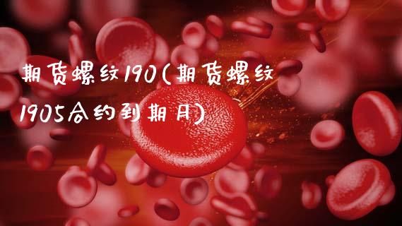 期货螺纹190(期货螺纹1905合约到期月)_https://www.xmqjcw.com_期货投资_第1张