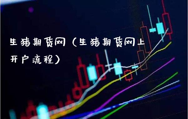生猪期货网（生猪期货网上开户流程）_https://www.xmqjcw.com_期货行情_第1张