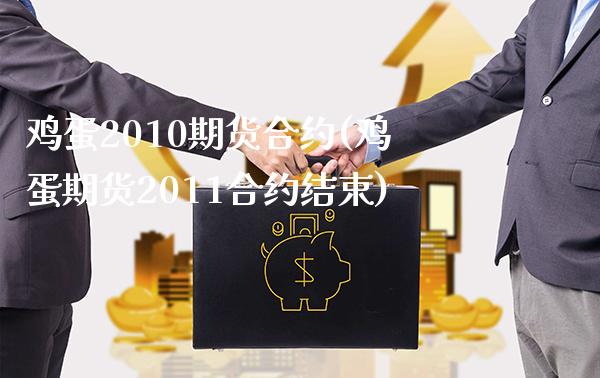 鸡蛋2010期货合约(鸡蛋期货2011合约结束)_https://www.xmqjcw.com_期货开户_第1张