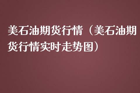 美石油期货行情（美石油期货行情实时走势图）_https://www.xmqjcw.com_期货直播室_第1张