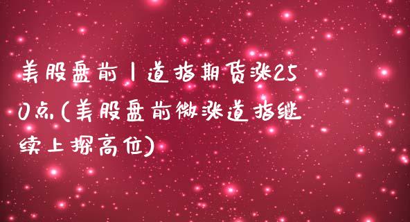 美股盘前丨道指期货涨250点(美股盘前微涨道指继续上探高位)_https://www.xmqjcw.com_期货行情_第1张