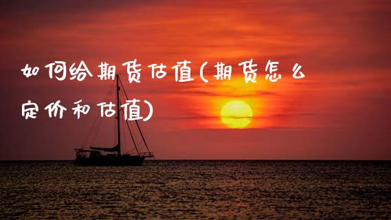 如何给期货估值(期货怎么定价和估值)_https://www.xmqjcw.com_期货百科_第1张