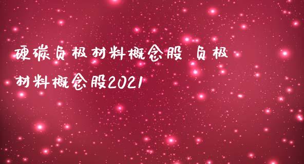 硬碳负极材料概念股 负极材料概念股2021_https://www.xmqjcw.com_股票投资_第1张