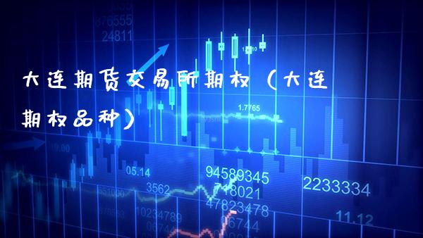 大连期货交易所期权（大连期权品种）_https://www.xmqjcw.com_期货投资_第1张