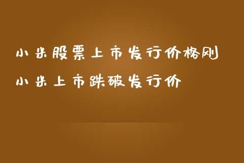 小米股票上市发行价格刚 小米上市跌破发行价_https://www.xmqjcw.com_股票投资_第1张